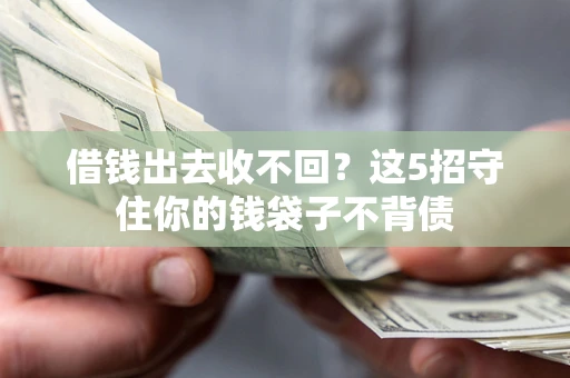 北京借钱出去收不回？这5招守住你的钱袋子不背债