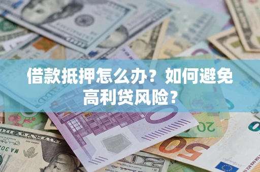 北京借款抵押怎么办？如何避免高利贷风险？