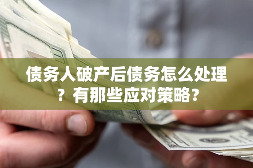 北京债务人破产后债务怎么处理？有那些应对策略？