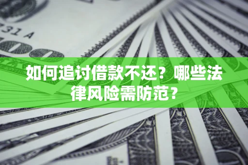 北京如何追讨借款不还？哪些法律风险需防范？