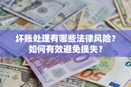 北京坏账处理有哪些法律风险？如何有效避免损失？